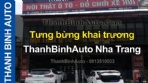 Video Tưng bừng khai trương ThanhBinhAuto Nha Trang